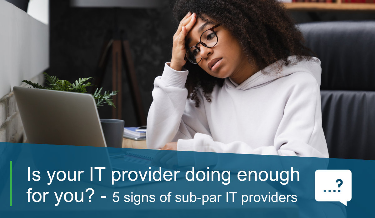 Is your IT provider doing enough for you? – 5 signs of sub-par IT provider