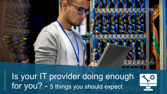 Is your IT provider doing enough for you? – 5 things you should expect from your IT provider. 