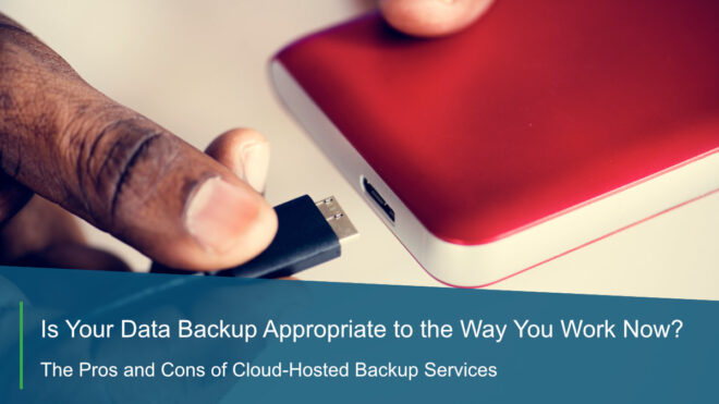 Is Your Data Backup Appropriate to the Way You Work Now? – The Pros and Cons of Cloud-Hosted Backup Services