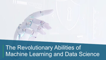 The Revolutionary Abilities of Machine Learning and Data Science 
