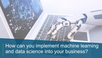 How can you implement machine learning and data science into your business?